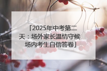 2025年中考第二天：场外家长温情守候 场内考生自信答卷